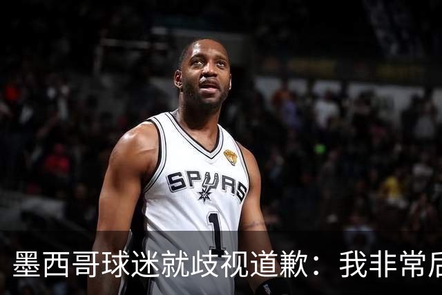 墨西哥球迷就歧视道歉：我非常后悔，已辞去工程师协会职务